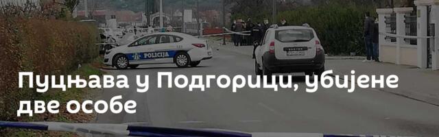 Пуцњава у Подгорици, убијене две особе