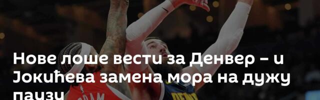 Нове лоше вести за Денвер – и Јокићева замена мора на дужу паузу