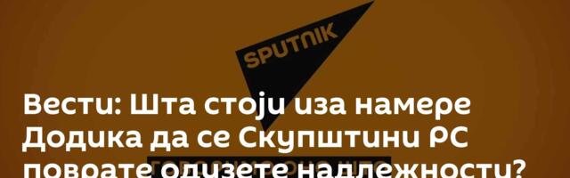 Вести: Шта стоји иза намере Додика да се Скупштини РС поврате одузете надлежности? /видео/