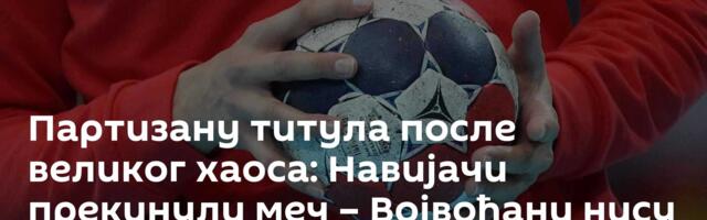Партизану титула после великог хаоса: Навијачи прекинули меч – Војвођани нису хтели да се врате
