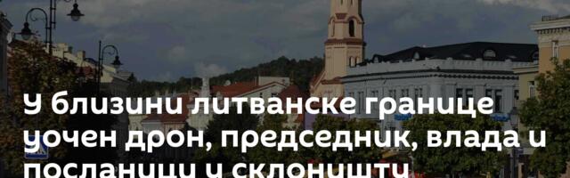 У близини литванске границе уочен дрон, председник, влада и посланици у склоништу
