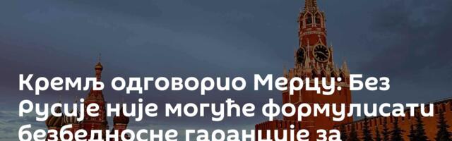 Кремљ одговорио Мерцу: Без Русије није могуће формулисати безбедносне гаранције за Украјину