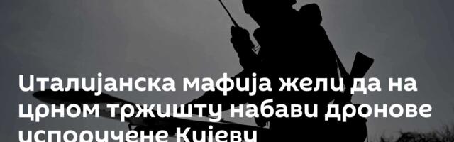 Италијанска мафија жели да на црном тржишту набави дронове испоручене Кијеву