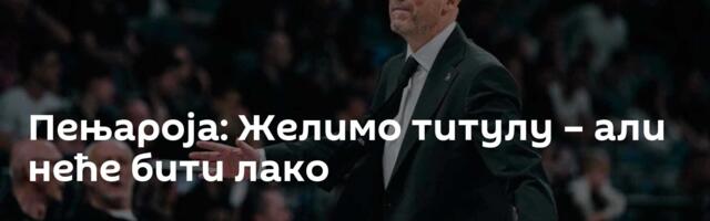 Пењароја: Желимо титулу – али неће бити лако