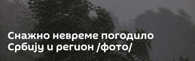 Снажно невреме погодило Србију и регион /фото/