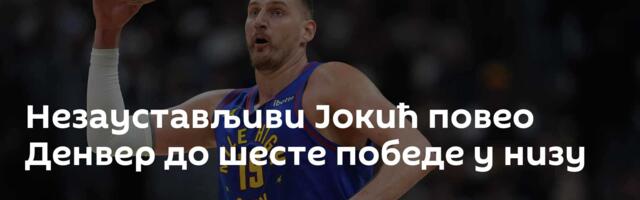Незаустављиви Јокић повео Денвер до шесте победе у низу