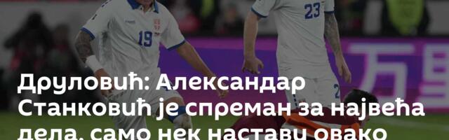 Друловић: Александар Станковић је спреман за највећа дела, само нек настави овако