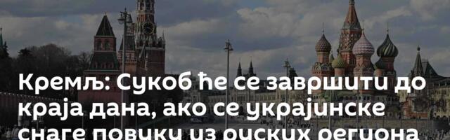 Кремљ: Сукоб ће се завршити до краја дана, ако се украјинске снаге повуку из руских региона