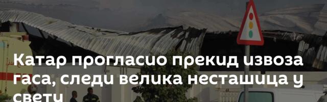 Катар прогласио прекид извоза гаса, следи велика несташица у свету