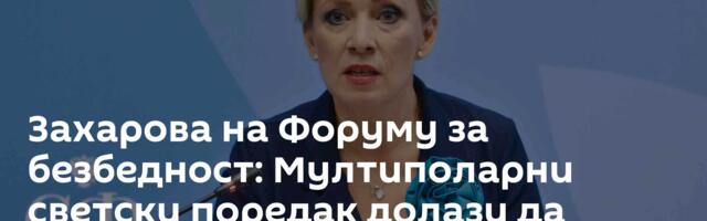 Захарова на Форуму за безбедност: Мултиполарни светски поредак долази да замени западну хегемонију