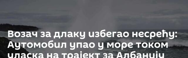 Возач за длаку избегао несрећу: Аутомобил упао у море током уласка на трајект за Албанију /видео/