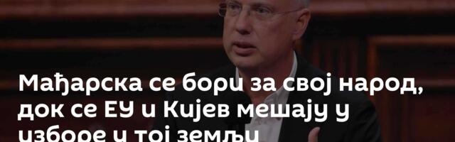Мађарска се бори за свој народ, док се ЕУ и Кијев мешају у изборе у тој земљи