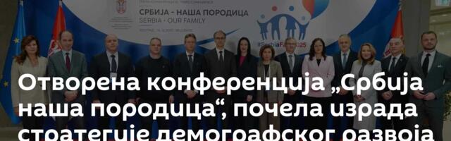 Отворена конференција „Србија наша породица“, почела израда стратегије демографског развоја до 2036.