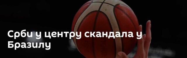 Срби у центру скандала у Бразилу