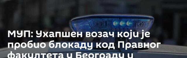 МУП: Ухапшен возач који је пробио блокаду код Правног факултета у Београду и повредио једну особу