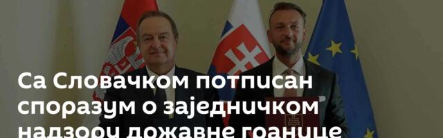 Са Словачком потписан споразум о заједничком надзору државне границе Србије
