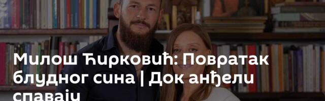 Милош Ћирковић: Повратак блудног сина | Док анђели спавају