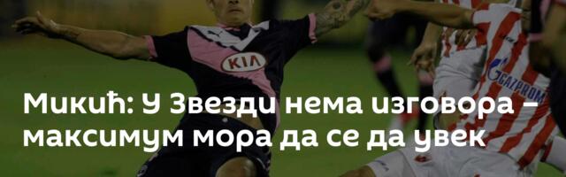 Микић: У Звезди нема изговора – максимум мора да се да увек