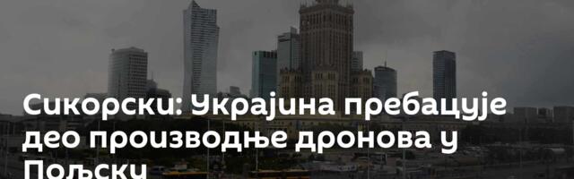 Сикорски: Украјина пребацује део производње дронова у Пољску