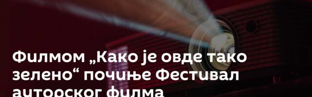 Филмом „Како је овде тако зелено“ почиње Фестивал ауторског филма
