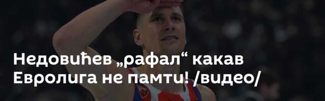 Недовићев „рафал“ какав Евролига не памти! /видео/