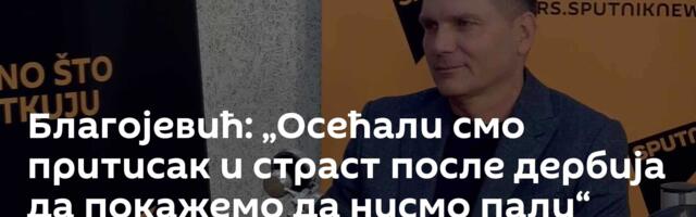 Благојевић: „Осећали смо притисак и страст после дербија да покажемо да нисмо пали“