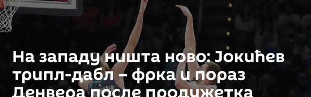 На западу ништа ново: Јокићев трипл-дабл – фрка и пораз Денвера после продужетка /видео/