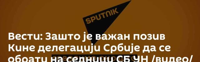 Вести: Зашто је важан позив Кине делегацији Србије да се обрати на седници СБ УН /видео/