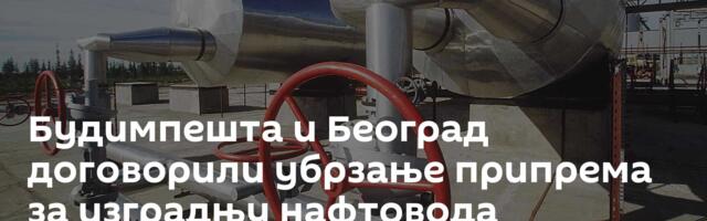 Будимпешта и Београд договорили убрзање припрема за изградњу нафтовода