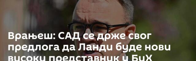Врањеш: САД се држе свог предлога да Ланди буде нови високи представник у БиХ