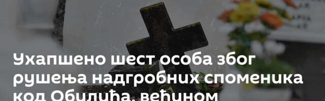 Ухапшено шест особа због рушења надгробних споменика код Обилића, већином малолетници