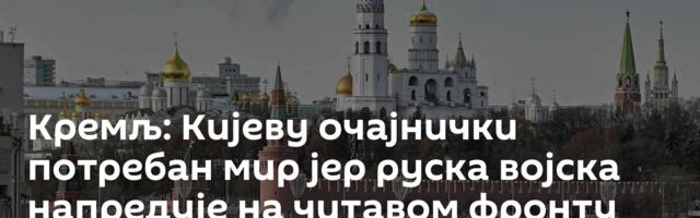 Кремљ: Кијеву очајнички потребан мир јер руска војска напредује на читавом фронту