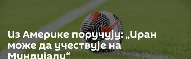 Из Америке поручују: „Иран може да учествује на Мундијалу“