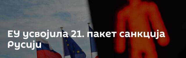 ЕУ усвојила 21. пакет санкција Русији