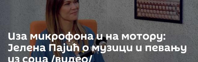 Иза микрофона и на мотору: Јелена Пајић о музици и певању из срца /видео/