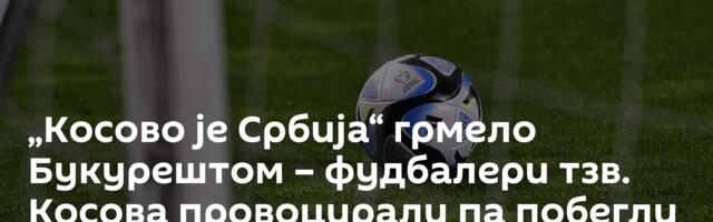 „Косово је Србија“ грмело Букурештом – фудбалери тзв. Косова провоцирали па побегли с терена /видео/