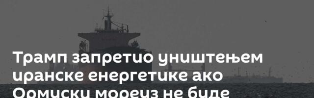 Трамп запретио уништењем иранске енергетике ако Ормуски мореуз не буде отворен