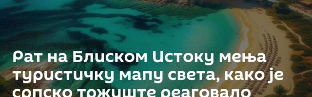 Рат на Блиском Истоку мења туристичку мапу света, како је српско тржиште реаговало