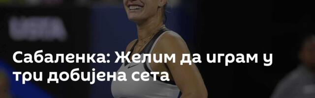 Сабаленка: Желим да играм у три добијена сета