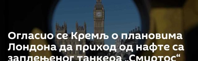 Огласио се Кремљ о плановима Лондона да приход од нафте са заплењеног танкера „Смиртос“ упути Кијеву