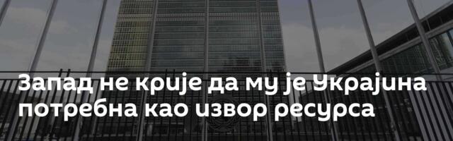 Запад не крије да му је Украјина потребна као извор ресурса