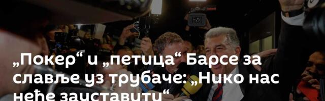 „Покер“ и „петица“ Барсе за славље уз трубаче: „Нико нас неће зауставити“