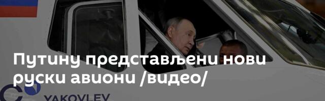 Путину представљени нови руски авиони /видео/