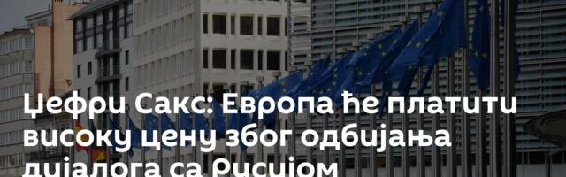 Џефри Сакс: Европа ће платити високу цену због одбијања дијалога са Русијом