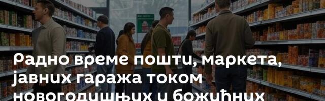 Радно време пошти, маркета, јавних гаража током новогодишњих и божићних празника