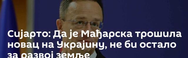 Сијарто: Да је Мађарска трошила новац на Украјину, не би остало за развој земље