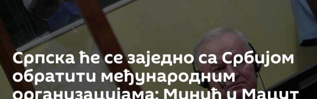 Српска ће се заједно са Србијом обратити међународним организацијама: Минић и Мацут о Ратку Младићу