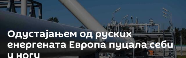 Одустајањем од руских енергената Европа пуцала себи у ногу