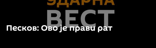 Песков: Ово је прави рат