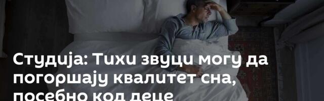 Студија: Тихи звуци могу да погоршају квалитет сна, посебно код деце